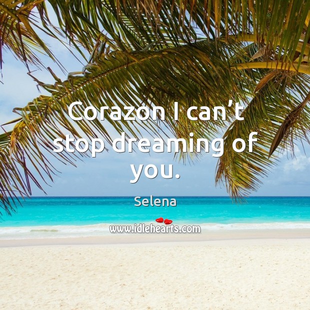 Corazon I can’t stop dreaming of you. Dreaming Quotes Image