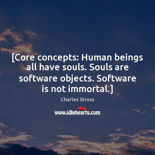 [Core concepts: Human beings all have souls. Souls are software objects. Software Charles Stross Picture Quote
