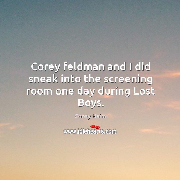 Corey feldman and I did sneak into the screening room one day during lost boys. Corey Haim Picture Quote