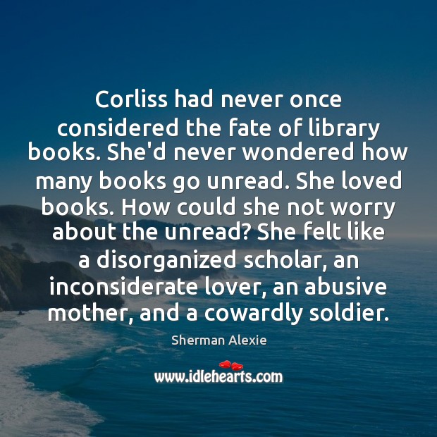 Corliss had never once considered the fate of library books. She’d never Sherman Alexie Picture Quote