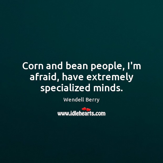 Corn and bean people, I’m afraid, have extremely specialized minds. Image