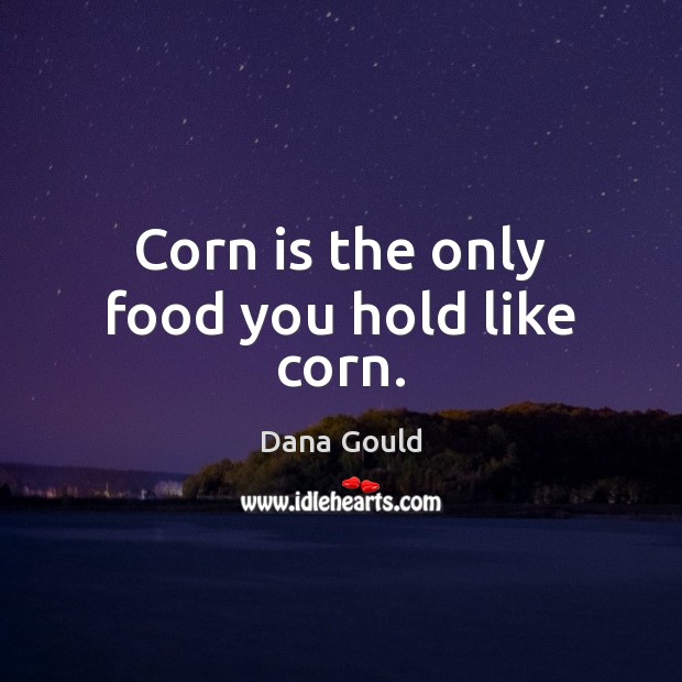 Corn is the only food you hold like corn. Food Quotes Image