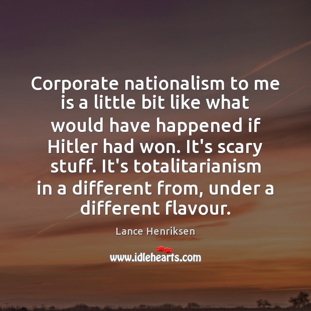 Corporate nationalism to me is a little bit like what would have Lance Henriksen Picture Quote