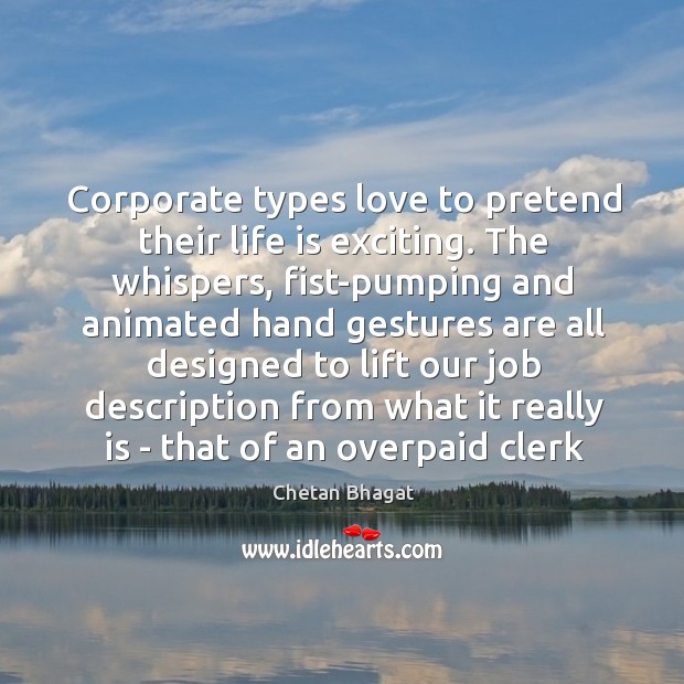 Corporate types love to pretend their life is exciting. The whispers, fist-pumping Chetan Bhagat Picture Quote
