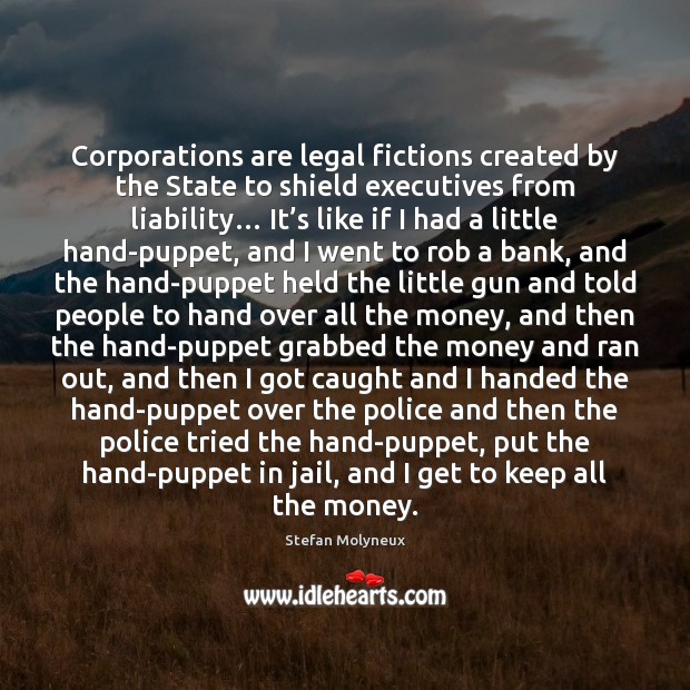 Corporations are legal fictions created by the State to shield executives from Legal Quotes Image
