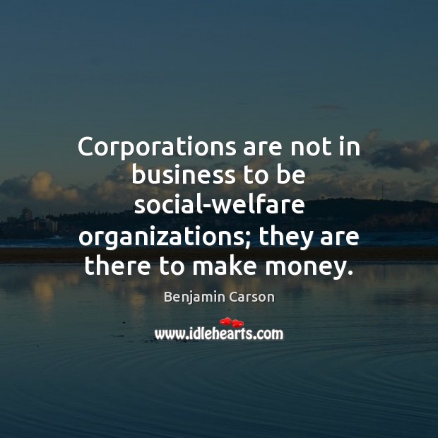 Corporations are not in business to be social-welfare organizations; they are there Benjamin Carson Picture Quote