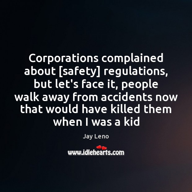 Corporations complained about [safety] regulations, but let’s face it, people walk away Jay Leno Picture Quote