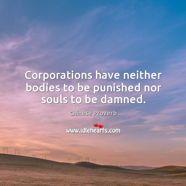 Corporations have neither bodies to be punished nor souls to be damned. Chinese Proverbs Image