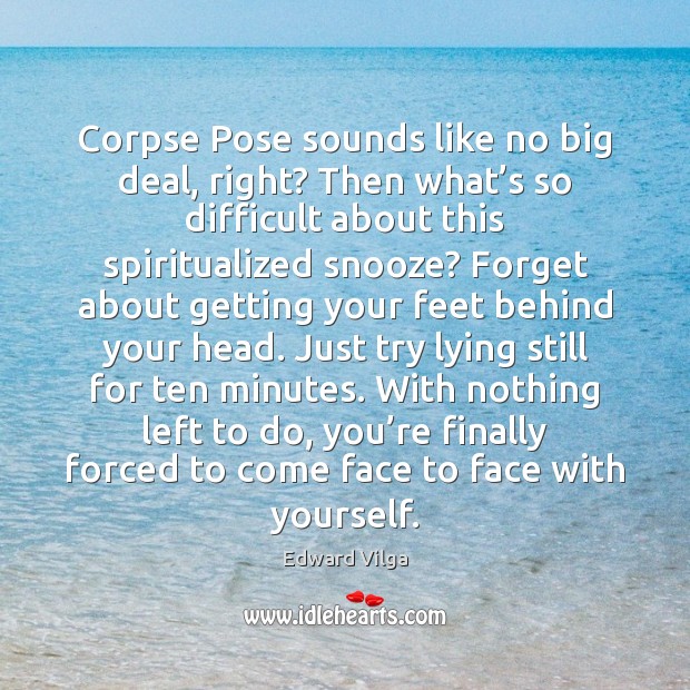 Corpse Pose sounds like no big deal, right? Then what’s so Edward Vilga Picture Quote