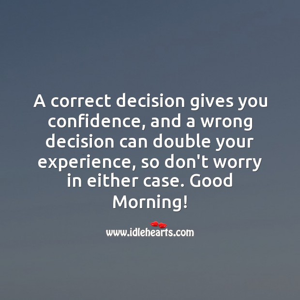 Correct decision gives you confidence and wrong one can double your experience. Good Morning Quotes Image