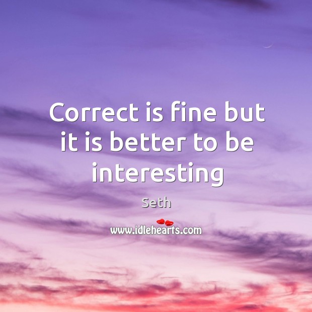 Correct is fine but it is better to be interesting Seth Picture Quote