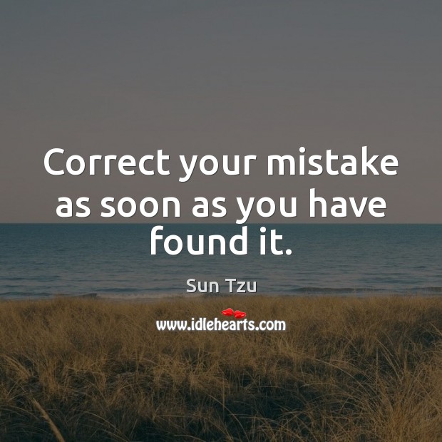 Correct your mistake as soon as you have found it. Sun Tzu Picture Quote