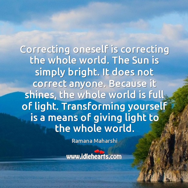 Correcting oneself is correcting the whole world. The Sun is simply bright. Ramana Maharshi Picture Quote