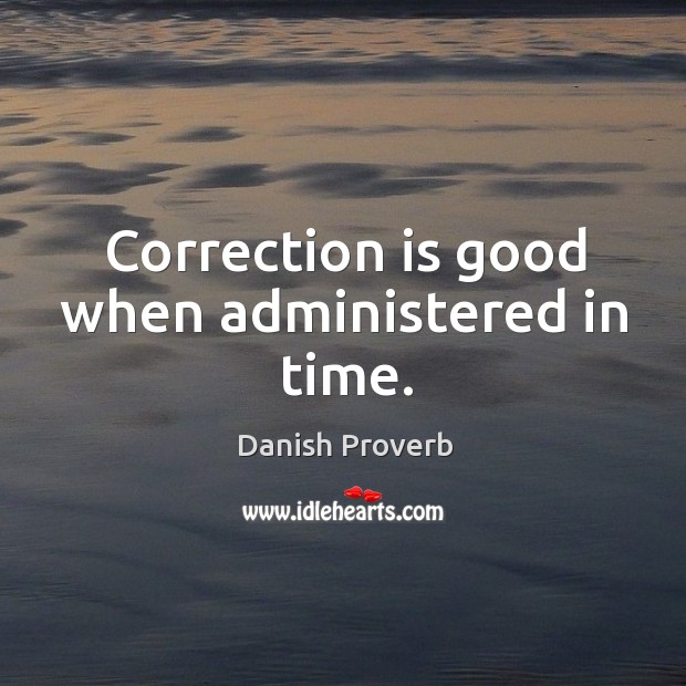 Correction is good when administered in time. Danish Proverbs Image