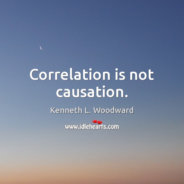 Correlation is not causation. Kenneth L. Woodward Picture Quote