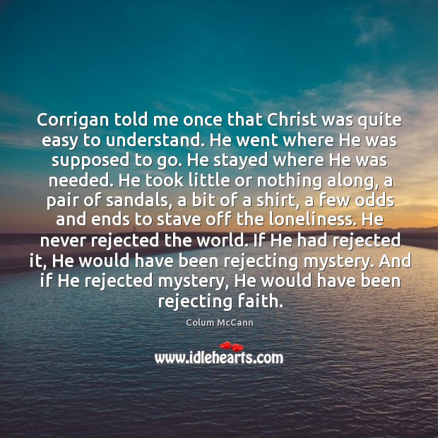 Corrigan told me once that Christ was quite easy to understand. He Colum McCann Picture Quote