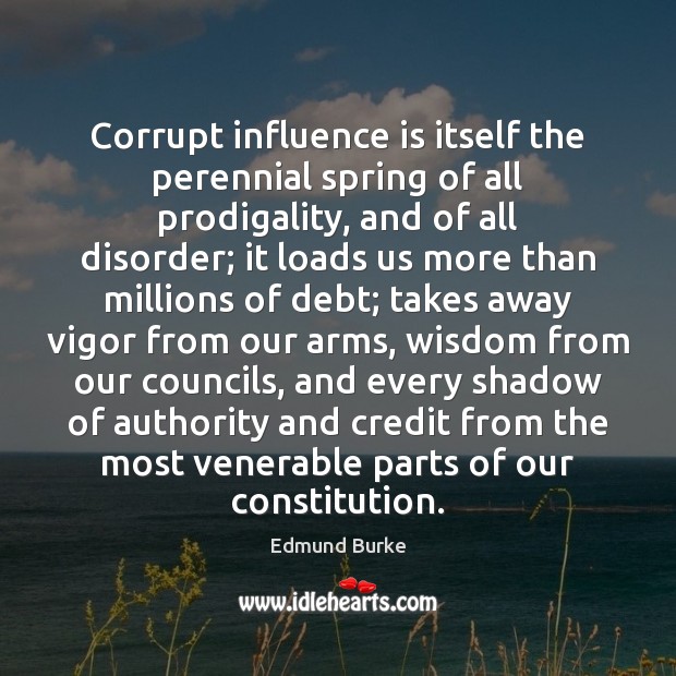 Corrupt influence is itself the perennial spring of all prodigality, and of Wisdom Quotes Image