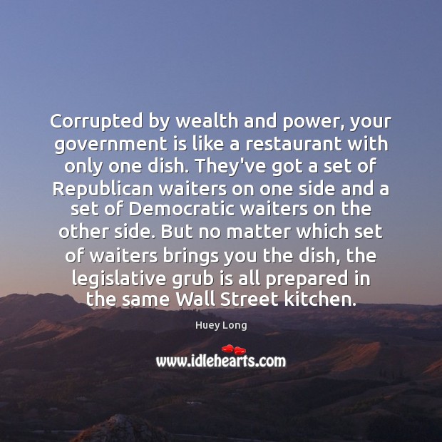 Corrupted by wealth and power, your government is like a restaurant with Image