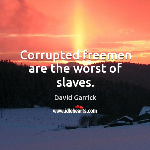 Corrupted freemen are the worst of slaves. David Garrick Picture Quote
