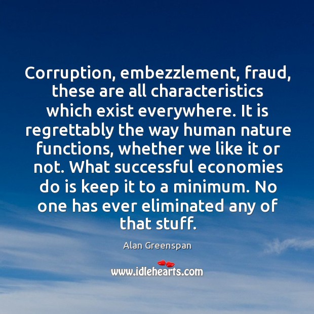 Corruption, embezzlement, fraud, these are all characteristics which exist everywhere. It is Image