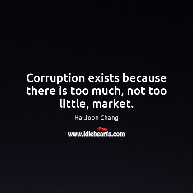 Corruption exists because there is too much, not too little, market. Image