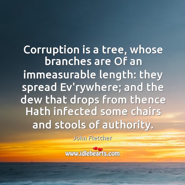 Corruption is a tree, whose branches are Of an immeasurable length: they John Fletcher Picture Quote