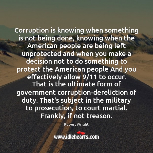 Corruption is knowing when something is not being done, knowing when the Robert Wright Picture Quote
