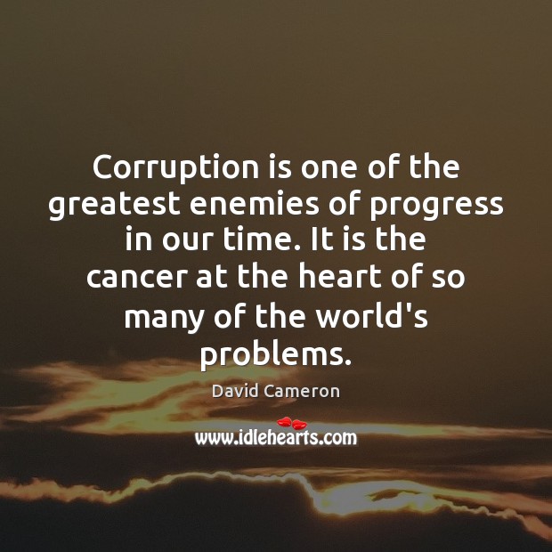 Corruption is one of the greatest enemies of progress in our time. David Cameron Picture Quote
