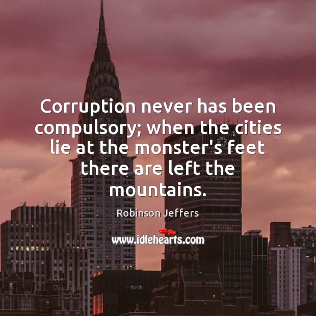 Corruption never has been compulsory; when the cities lie at the monster’s Image