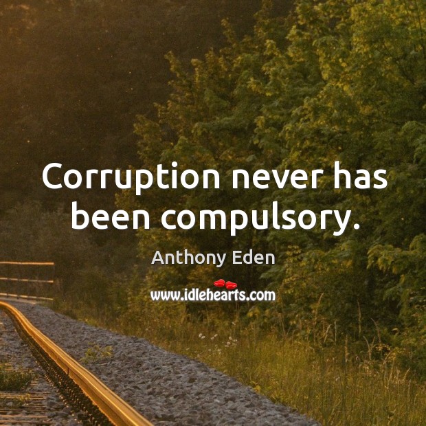 Corruption never has been compulsory. Image