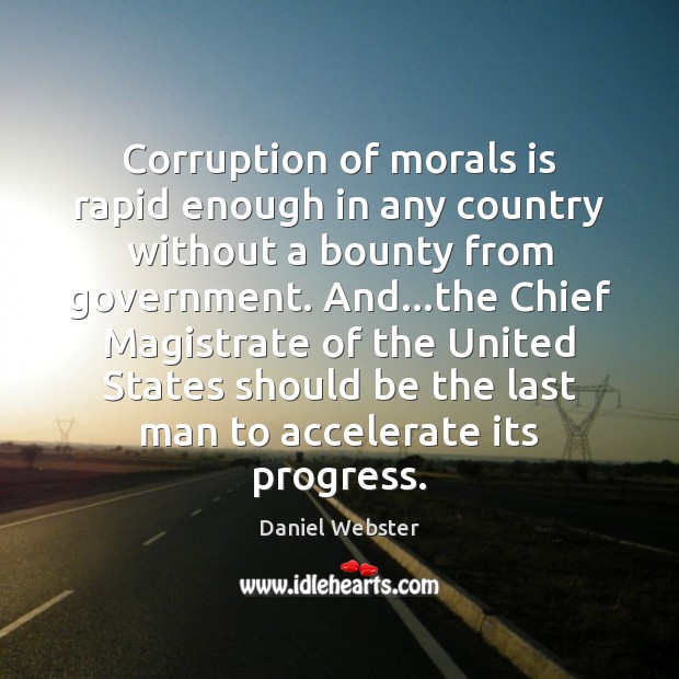 Corruption of morals is rapid enough in any country without a bounty Daniel Webster Picture Quote