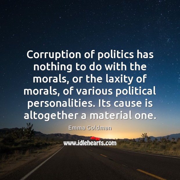 Corruption of politics has nothing to do with the morals, or the Emma Goldman Picture Quote