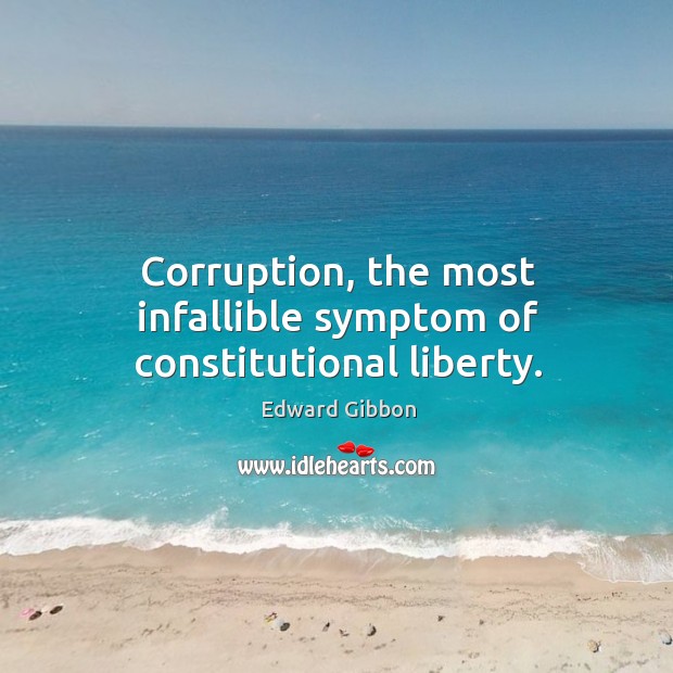 Corruption, the most infallible symptom of constitutional liberty. Edward Gibbon Picture Quote