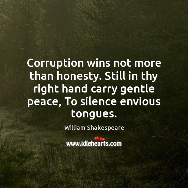 Corruption wins not more than honesty. Still in thy right hand carry Image