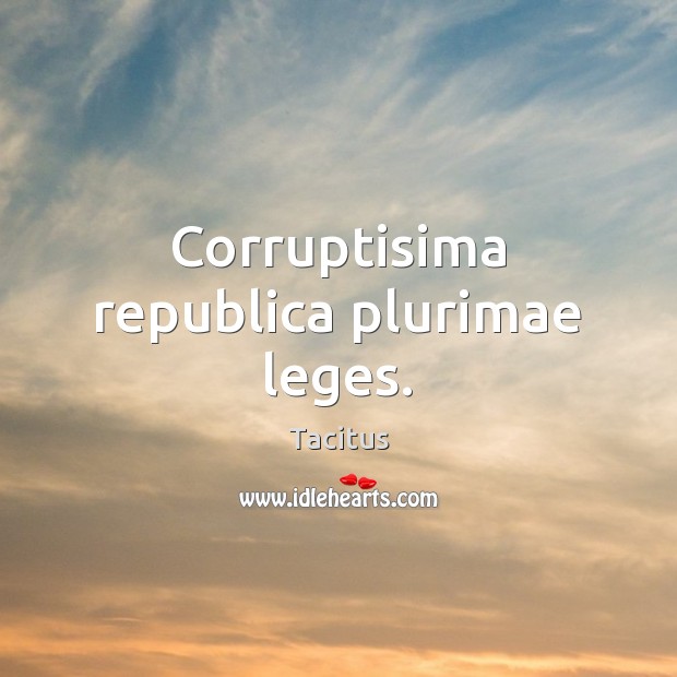 Corruptisima republica plurimae leges. Tacitus Picture Quote