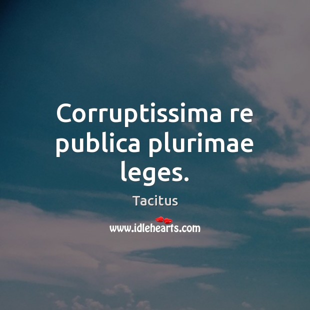 Corruptissima re publica plurimae leges. Tacitus Picture Quote