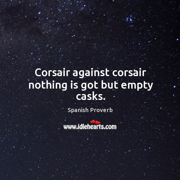 Corsair against corsair nothing is got but empty casks. Spanish Proverbs Image