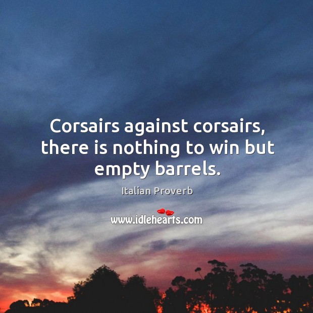 Corsairs against corsairs, there is nothing to win but empty barrels. Italian Proverbs Image