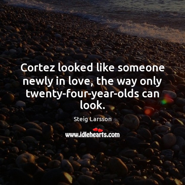Cortez looked like someone newly in love, the way only twenty-four-year-olds can look. 