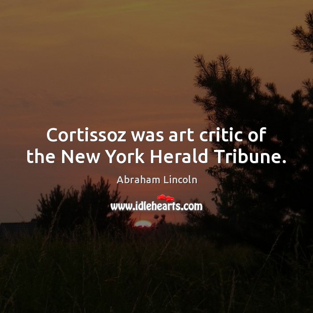 Cortissoz was art critic of the New York Herald Tribune. Abraham Lincoln Picture Quote