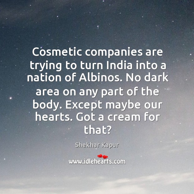 Cosmetic companies are trying to turn India into a nation of Albinos. Shekhar Kapur Picture Quote