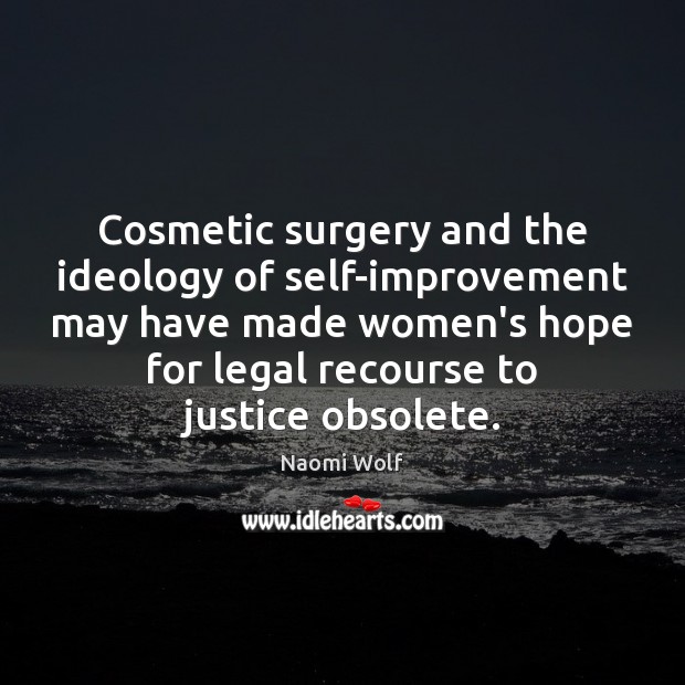 Cosmetic surgery and the ideology of self-improvement may have made women’s hope Naomi Wolf Picture Quote
