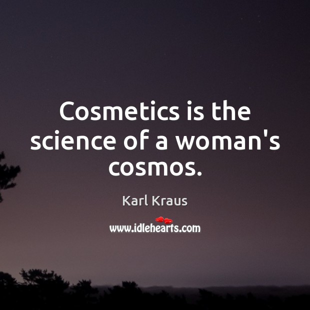 Cosmetics is the science of a woman’s cosmos. Karl Kraus Picture Quote