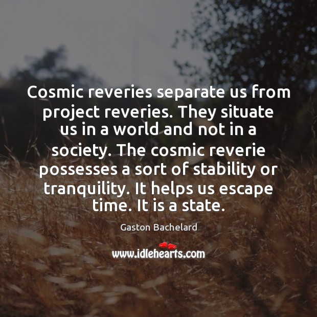 Cosmic reveries separate us from project reveries. They situate us in a Gaston Bachelard Picture Quote