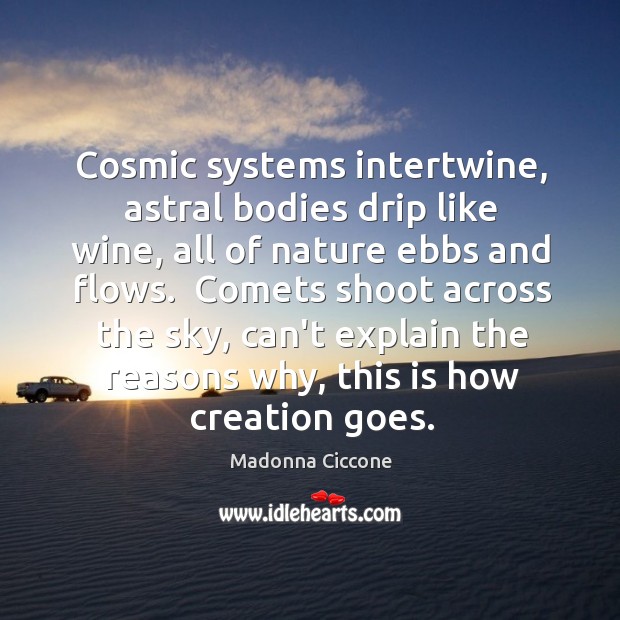 Cosmic systems intertwine, astral bodies drip like wine, all of nature ebbs Madonna Ciccone Picture Quote
