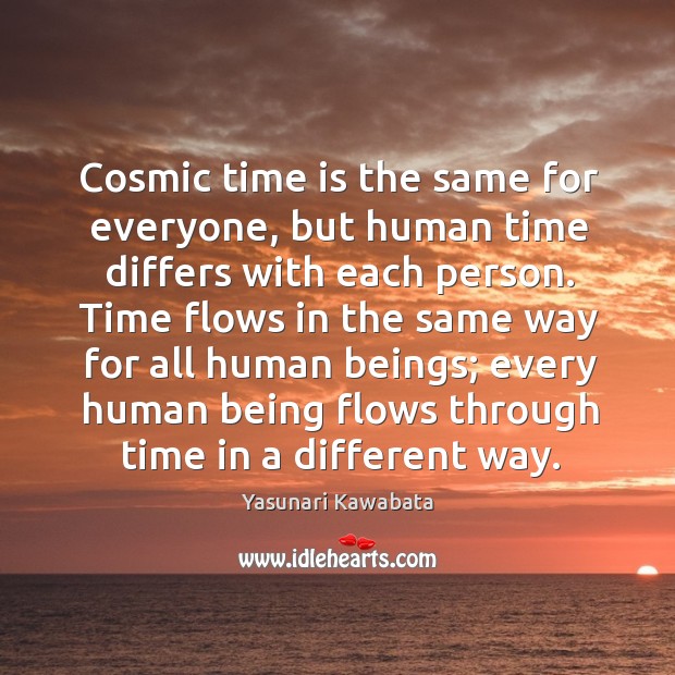 Cosmic time is the same for everyone, but human time differs with Yasunari Kawabata Picture Quote