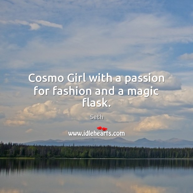 Cosmo Girl with a passion for fashion and a magic flask. Seth Picture Quote