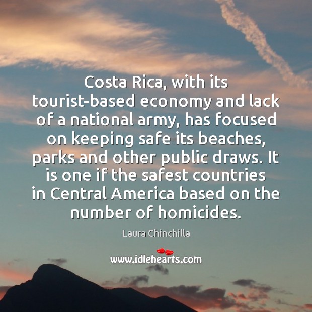 Costa Rica, with its tourist-based economy and lack of a national army, Laura Chinchilla Picture Quote