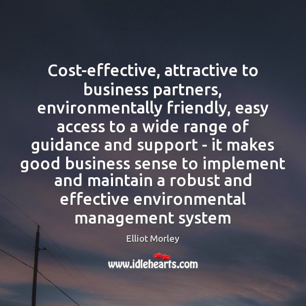 Cost-effective, attractive to business partners, environmentally friendly, easy access to a wide Elliot Morley Picture Quote