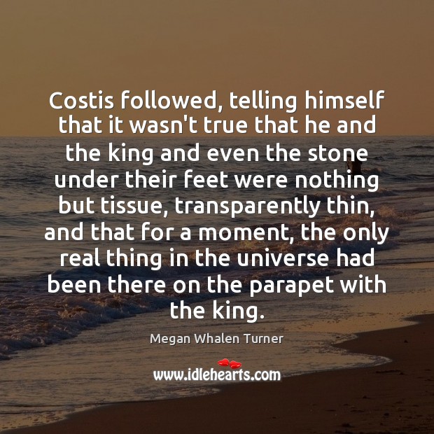 Costis followed, telling himself that it wasn’t true that he and the Megan Whalen Turner Picture Quote